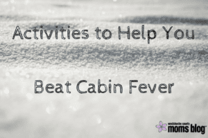 Activities to Help You Beat Cabin Fever