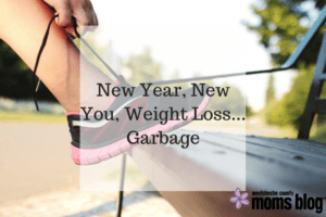 New Year, New You, Weight Loss…Garbage