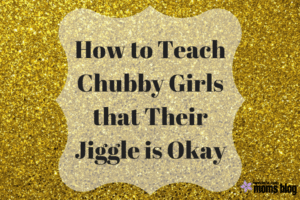 How to Teach Chubby Girls that Their Jiggle is Okay