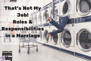 That’s Not My Job! Roles & Responsibilities in a Marriage