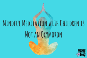 Mindful Meditation with Children is Not an Oxymoron