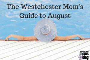 The Westchester Mom’s Guide to August